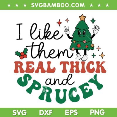 I Like Them Real Thick and Sprucey SVG, Funny Christmas Tree SVG, Christmas Saying With Hilarious Tree SVG DXF EPS PNG I Like Them Real Thick and Sprucey SVG, Funny Christmas Tree SVG, Christmas Saying With Hilarious Tree SVG DXF EPS PNG