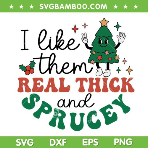 I Like Them Real Thick and Sprucey SVG, Funny Christmas Tree SVG, Christmas Saying With Hilarious Tree SVG DXF EPS PNG