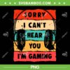 Retro Sorry I Cant Hear You PNG, Im Gaming Gamer Quote PNG, Gaming Quote Retro Vintage PNG Retro Sorry I Cant Hear You PNG, Im Gaming Gamer Quote PNG, Gaming Quote Retro Vintage PNG