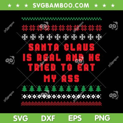 Santa Claus Is Real And Tried To Eat My Ass SVG, Ugly Christmas Snowflake SVG, Santa Claus Christmas Trees SVG DXF EPS PNG Santa Claus Is Real And Tried To Eat My Ass SVG, Ugly Christmas Snowflake SVG, Santa Claus Christmas Trees SVG DXF EPS PNG