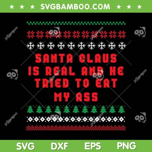 Santa Claus Is Real And Tried To Eat My Ass SVG, Ugly Christmas Snowflake SVG, Santa Claus Christmas Trees SVG DXF EPS PNG