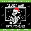 Skeleton I'll Just Wait Until Its Quiet SVG, Santa Skeleton Teacher Waiting SVG, Funny Skeleton Teacher Santa Hat SVG DXF EPS PNG Skeleton I'll Just Wait Until Its Quiet SVG, Santa Skeleton Teacher Waiting SVG, Funny Skeleton Teacher Santa Hat SVG DXF EPS PNG