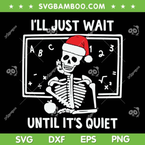 Skeleton I'll Just Wait Until Its Quiet SVG, Santa Skeleton Teacher Waiting SVG, Funny Skeleton Teacher Santa Hat SVG DXF EPS PNG