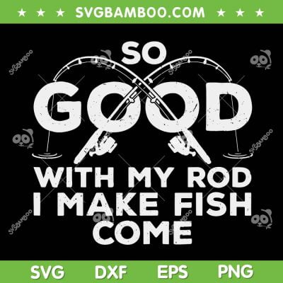 So Good With My Rod I Make Fish Come SVG, Funny Fishing So Good SVG, Fishing Lover SVG DXF EPS PNG So Good With My Rod I Make Fish Come SVG, Funny Fishing So Good SVG, Fishing Lover SVG DXF EPS PNG