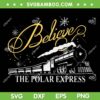 The Polar Express Believe SVG, Christmas Family Pajamas SVG, Believe Chirstmas The Express SVG DXF EPS PNG