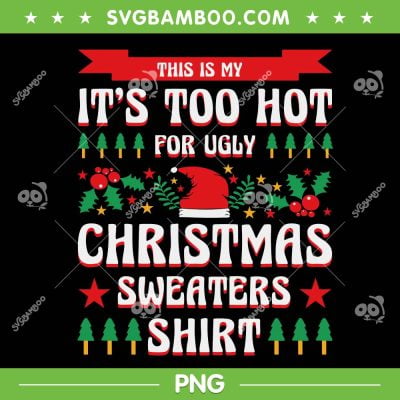 This Is My Its Too Hot For Ugly Christmas PNG, Too Hot Sweaters Xmas PNG, It Is Too Hot Shirt PNG This Is My Its Too Hot For Ugly Christmas PNG, Too Hot Sweaters Xmas PNG, It Is Too Hot Shirt PNG