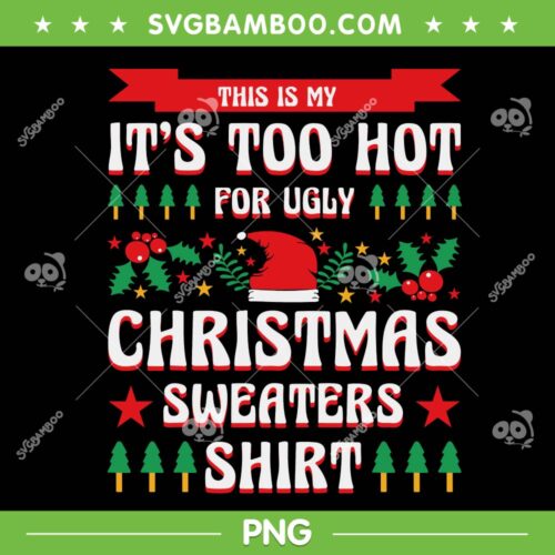 This Is My Its Too Hot For Ugly Christmas PNG, Too Hot Sweaters Xmas PNG, It Is Too Hot Shirt PNG