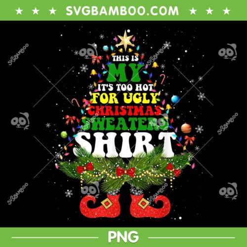 This Is My Its Too Hot For Ugly Christmas PNG, Elf Christmas Tree Ugly PNG, Christmas Tree Sweaters Shirt PNG