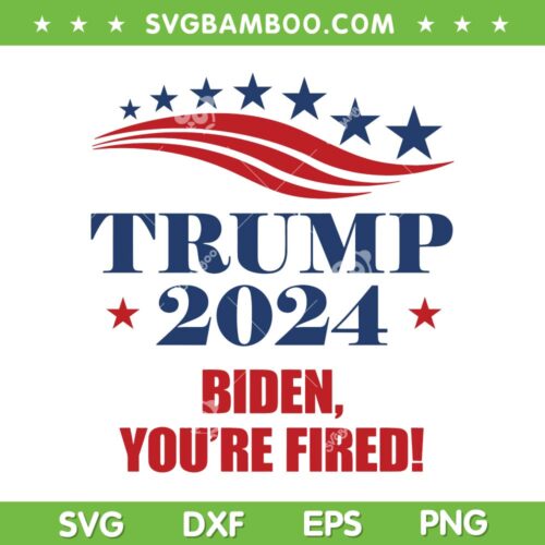 Trump 2024 Biden You're Fired SVG, Donald Trump 2024 SVG, American Presidents 2024 SVG DXF EPS PNG