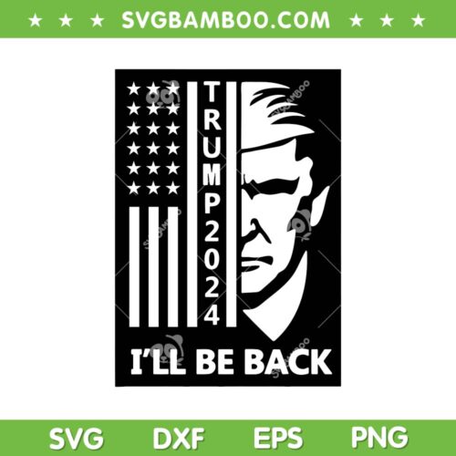 Trump 2024 I'll Be Back SVG, Trump 2024 Saying SVG, Trump Black And White Face I Will Be Back SVG DXF EPS PNG