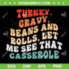 Turkey Gravy Beans And Rolls SVG, Let Me See That Casserole SVG, Thanksgiving Turkey SVG DXF EPS PNG