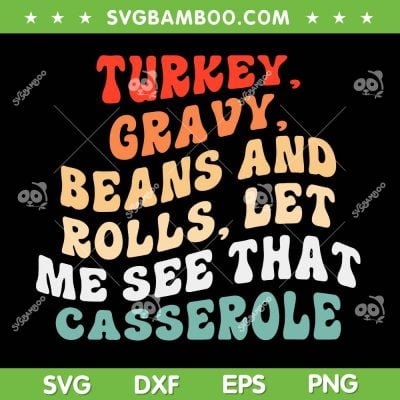 Turkey Gravy Beans And Rolls SVG, Let Me See That Casserole SVG, Thanksgiving Turkey SVG DXF EPS PNG