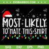 Xmas Most Likely To Hate This Shirt SVG, Christmas Family Holiday Saying SVG, Hate This Shirt Xmas Quote SVG DXF EPS PNG Xmas Most Likely To Hate This Shirt SVG, Christmas Family Holiday Saying SVG, Hate This Shirt Xmas Quote SVG DXF EPS PNG