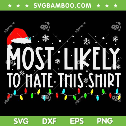 Xmas Most Likely To Hate This Shirt SVG, Christmas Family Holiday Saying SVG, Hate This Shirt Xmas Quote SVG DXF EPS PNG