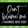Don't Blame Me I Just Married into This SVG, Funny Family SVG, Trending Quote SVG DXF EPS PNG