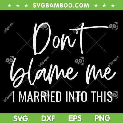 Don't Blame Me I Just Married into This SVG, Funny Family SVG, Trending Quote SVG DXF EPS PNG
