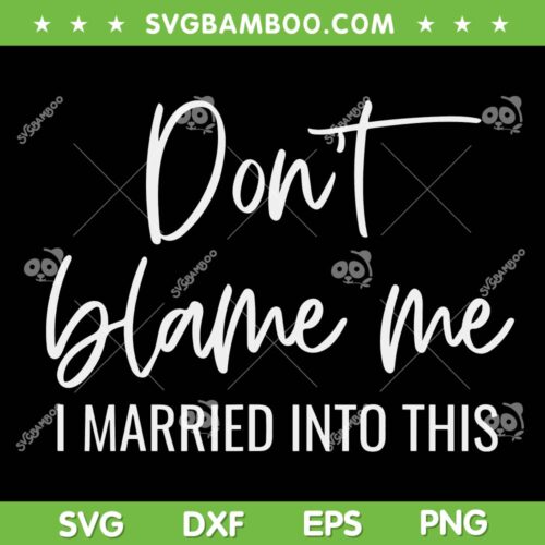 Don't Blame Me I Just Married into This SVG, Funny Family SVG, Trending Quote SVG DXF EPS PNG
