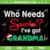 Funny Who Needs Santa Ive Got Granma SVG, Xmas Saying Granma SVG, Who Needs Santa Question Christmas SVG DXF EPS PNG