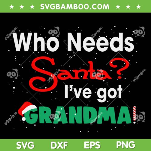 Funny Who Needs Santa Ive Got Granma SVG, Xmas Saying Granma SVG, Who Needs Santa Question Christmas SVG DXF EPS PNG