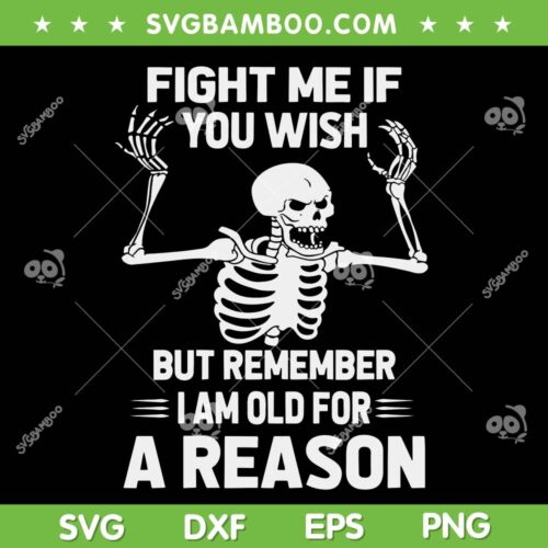 Skeleton Fight Me If Wish But Remember SVG, Skeleton Quote SVG, I Am Old For A Reason SVG DXF EPS PNG