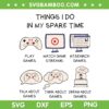 Things I Do In My Spare Time SVG, Play Games Watch Game Streams SVG, All About Games SVG DXF EPS PNG