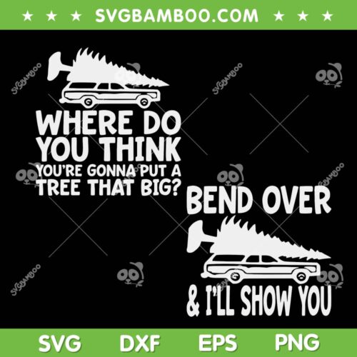 Where Do You Think You're Gonna Put A Tree That Big SVG, Ben Over And Ill Show You SVG, Christmas Tree SVG DXF EPS PNG
