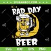 Bad Day To Be A Beer SVG PNG, Funny Beer St Patricks Day SVG, Funny Drink Beer DXF EPS SVG PNG
