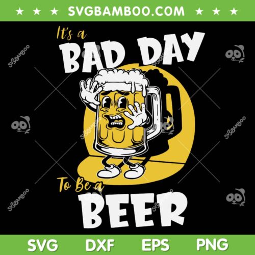 Bad Day To Be A Beer SVG PNG, Funny Beer St Patricks Day SVG, Funny Drink Beer DXF EPS SVG PNG