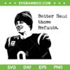 Better Send Those Refunds SVG, Bengals Football Joe Burrow SVG, Funny Joe Burrow Sayings DXF EPS SVG PNG