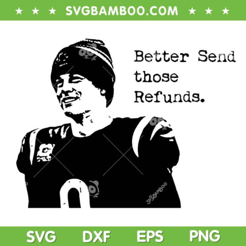 Better Send Those Refunds SVG, Bengals Football Joe Burrow SVG, Funny Joe Burrow Sayings DXF EPS SVG PNG