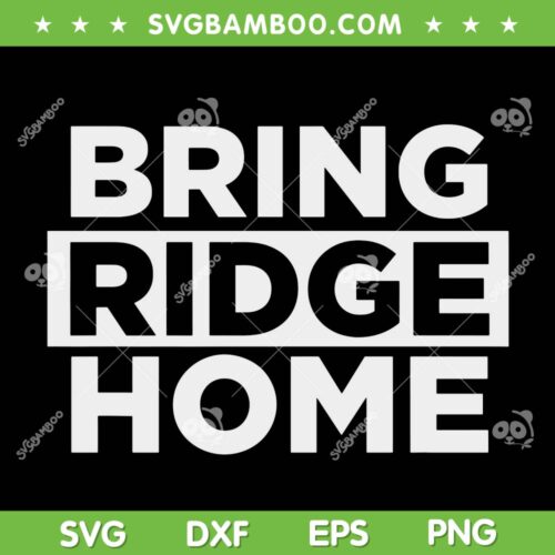 Bring Ridge Home SVG PNG, Love Bring Us Home SVG, Cut Files Digital Downloads DXF EPS SVG PNG