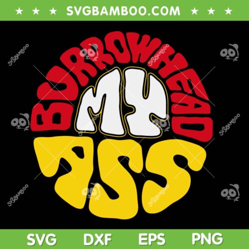 Burrowhead my ass Circle SVG PNG, Trending Quote Travis Kelce SVG, Super Bowl Kansas City DXF EPS SVG PNG