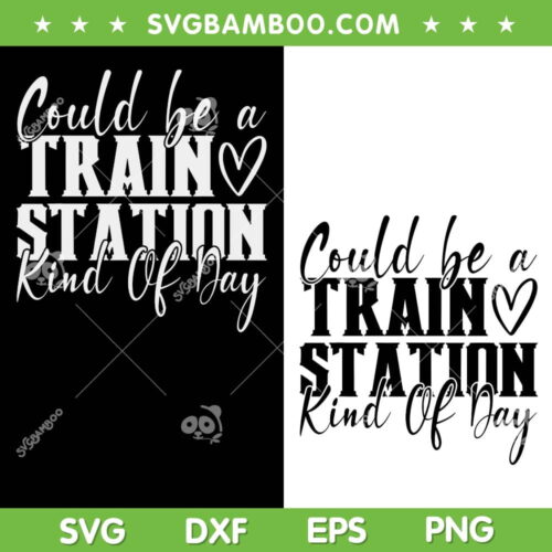 Could Be A Train Station Kinda Day SVG PNG, 2 Files Train Station Kinda Day SVG, Train Station Day DXF EPS SVG PNG