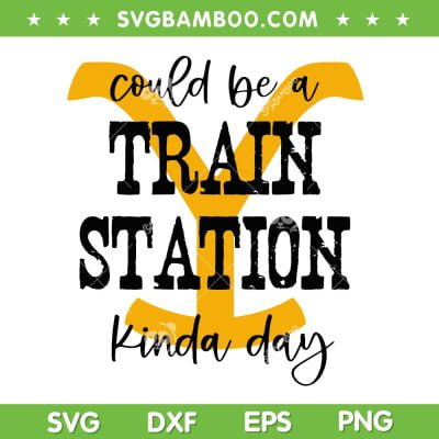 Could Be A Train Station Kinda Day SVG, Train Station SVG, Western Country Yellowstone DXF EPS SVG PNG Could Be A Train Station Kinda Day SVG, Train Station SVG, Western Country Yellowstone DXF EPS SVG PNG