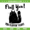 Funny Cat Fluff You SVG PNG, Fluff You You Fluffin' Fluff SVG, Funny Cat DXF EPS SVG PNG