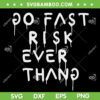 Go Fast Risk Everything SVG PNG, Go Fast Risk Everything Ken Block SVG, Trending Quote DXF EPS SVG PNG Go Fast Risk Everything SVG PNG, Go Fast Risk Everything Ken Block SVG, Trending Quote DXF EPS SVG PNG