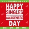 Happy Singles Awareness Day SVG PNG, Valentines Day 2023 For Singles SVG, Funny Quotes Valentine DXF EPS SVG PNG Happy Singles Awareness Day SVG PNG, Valentines Day 2023 For Singles SVG, Funny Quotes Valentine DXF EPS SVG PNG