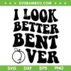 I Look Better Bent Over SVG PNG, Peach I Look Better Bent Over SVG, Funny Quote DXF EPS SVG PNG