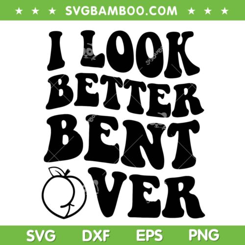 I Look Better Bent Over SVG PNG, Peach I Look Better Bent Over SVG, Funny Quote DXF EPS SVG PNG
