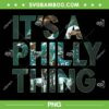 It's A Philly Thing PNG, Philadelphia Eagles Football PNG, Philly Thing PNG, Design For Shirt