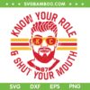 Kelce Know your role and shut your mouth SVG, Kansas City Travis Kelce SVG, Super Bowl 2023 DXF EPS SVG PNG Kelce Know your role and shut your mouth SVG, Kansas City Travis Kelce SVG, Super Bowl 2023 DXF EPS SVG PNG