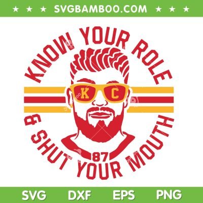 Kelce Know your role and shut your mouth SVG, Kansas City Travis Kelce SVG, Super Bowl 2023 DXF EPS SVG PNG