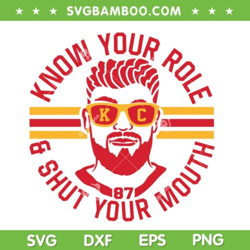 Kelce Know your role and shut your mouth SVG, Kansas City Travis Kelce SVG, Super Bowl 2023 DXF EPS SVG PNG