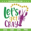 Let's Get Cray Crawfish SVG, Mardi Gras Crawfish Cray SVG, Mardi Gras 2023 DXF EPS SVG PNG