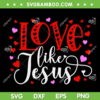 Love Like Jesus Valentines Day SVG PNG, Jesus Valentine SVG, Happy Valentine Day DXF EPS SVG PNG Love Like Jesus Valentines Day SVG PNG, Jesus Valentine SVG, Happy Valentine Day DXF EPS SVG PNG