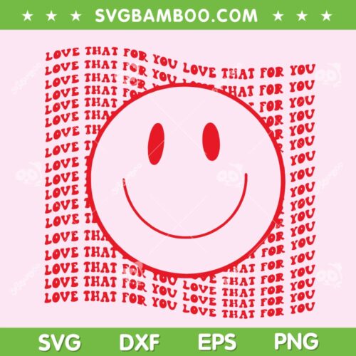 Love That For You Love That For You SVG PNG, Smiley Love That For You SVG, Valentine Smiley Quote DXF EPS SVG PNG