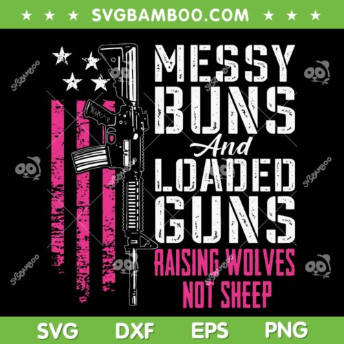 Messy Buns And Loaded Guns SVG PNG, Womens Raising Wolves Not Sheep SVG, American Messy Bun DXF EPS SVG PNG