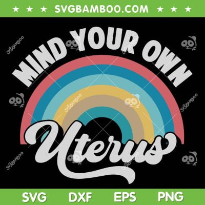 Mind Your Own Uterus Rainbow SVG PNG, Retro Rainbow Mind Your Own Uterus SVG, Pro Choice DXF EPS SVG PNG