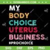 My Body Choice Uterus Business SVG PNG, Womens Prochoice SVG, My Body My Choice DXF EPS SVG PNG