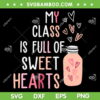My Class Is Full Of Sweet Hearts SVG PNG, Teacher Valentines Day 2023 SVG, Love Valentine DXF EPS SVG PNG